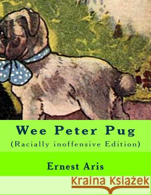 Wee Peter Pug: (Racially inoffensive Edition) Aris, Ernest 9781514623169 Createspace - książka