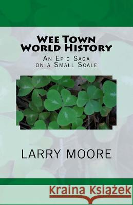 Wee Town World History: An Epic Saga on a Small Scale Larry Moore Mania Moore 9781515257684 Createspace - książka