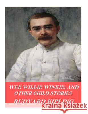 Wee Willie Winkie; and Other Child Stories Kipling, Rudyard 9781541376076 Createspace Independent Publishing Platform - książka