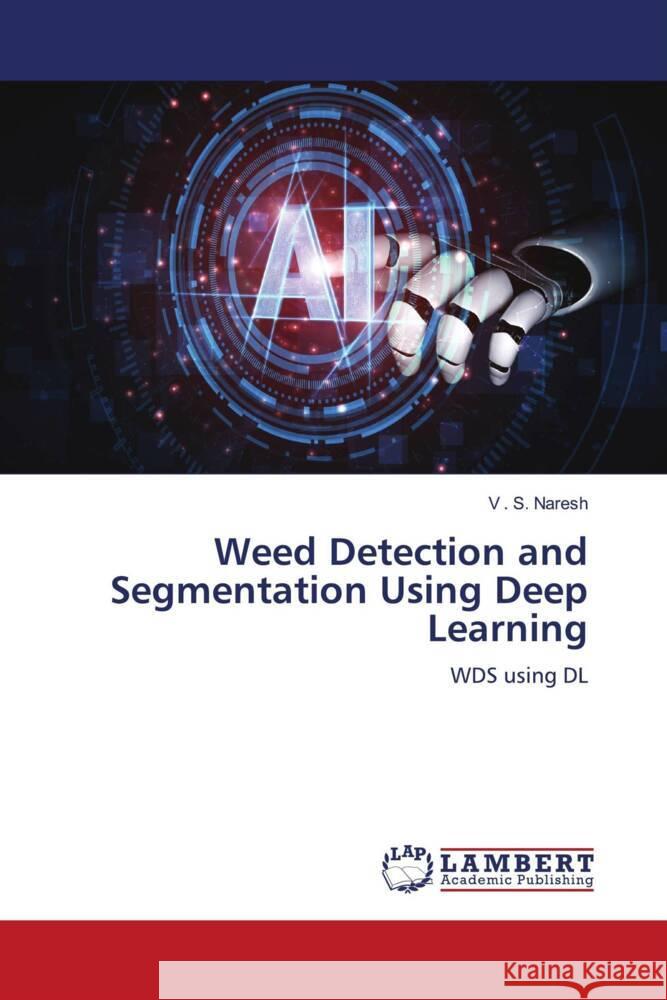 Weed Detection and Segmentation Using Deep Learning Naresh, V  . S. 9786206791980 LAP Lambert Academic Publishing - książka