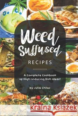 Weed-Suffused Recipes: A Complete Cookbook of High-Inducing Dish Ideas! Julia Chiles 9781691597130 Independently Published - książka