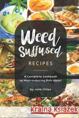 Weed-Suffused Recipes: A Complete Cookbook of High-Inducing Dish Ideas! Julia Chiles 9781691597222 Independently Published - książka