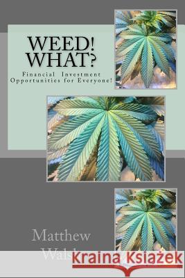 Weed! What?: Financial Opportunities for Everyone! Matthew Walsh 9781983689765 Createspace Independent Publishing Platform - książka