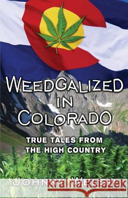 Weedgalized in Colorado: True Tales From The High Country Welsh, Johnny 9780996307888 Peak 1 Publishing, LLC - książka