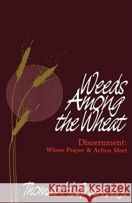 Weeds Among the Wheat - Discernment: Where Prayer and Action Meet Thomas H. Green 9780877933182 Ave Maria Press - książka