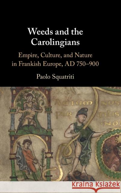 Weeds and the Carolingians: Empire, Culture, and Nature in Frankish Europe, Ad 750-900 Paolo Squatriti 9781316512869 Cambridge University Press - książka