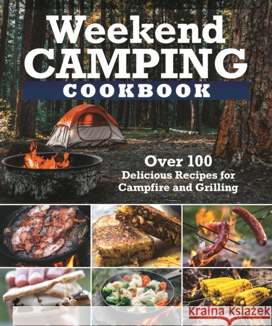 Weekend Camping Cookbook: Over 100 Delicious Recipes for Campfire and Grilling Editors of Fox Chapel Publishing 9781497102934 Fox Chapel Publishing - książka