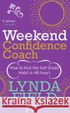 Weekend Confidence Coach: How to Kick the Self-Doubt Habit in 48 Hours Field, Lynda 9780091906870 Vermilion