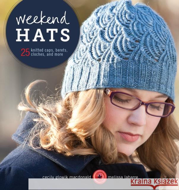 Weekend Hats: 25 Knitted Caps, Berets, Cloches, and More MacDonald, Cecily 9781596684386 Interweave Press - książka