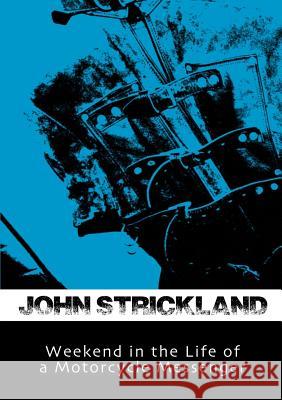 Weekend in the Life of a Motorcycle Messenger John Strickland 9781291206586 Lulu.com - książka