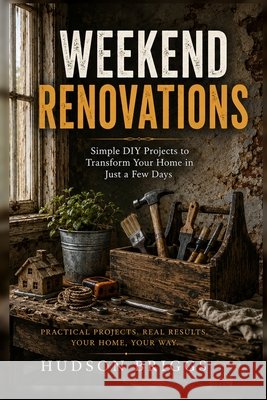 Weekend Renovations: The Beginner's Guide to Transforming Your Home One Project at a Time Briggs, Hudson 9798180903198 Independently Published - książka