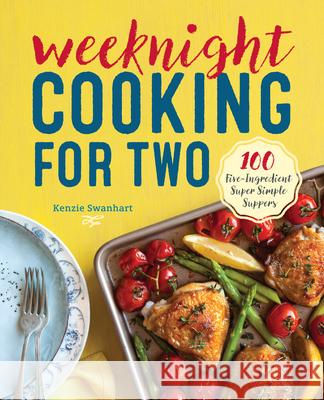 Weeknight Cooking for Two: 100 Five-Ingredient Super Simple Suppers Kenzie Swanhart 9781623159207 Rockridge Press - książka