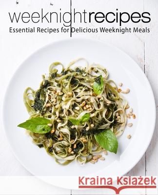 Weeknight Recipes: Essential Recipes for Delicious Weeknight Meals Booksumo Press 9781717181497 Createspace Independent Publishing Platform - książka