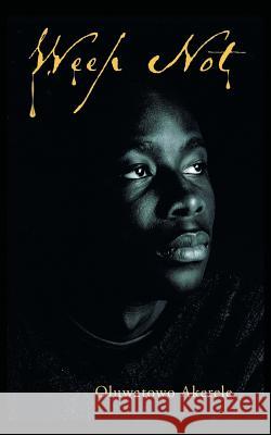 Weep Not Oluwatowo Akerele 9781481769976 Authorhouse - książka