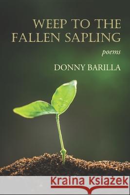 Weep to the Fallen Sapling: Poems Donny Barilla 9781955196277 Adelaide Books - książka