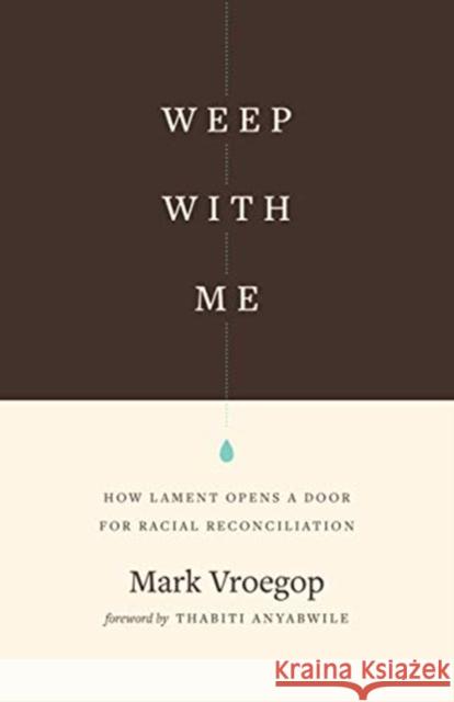 Weep with Me: How Lament Opens a Door for Racial Reconciliation Mark Vroegop Thabiti M. Anyabwile 9781433567599 Crossway Books - książka