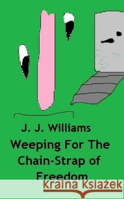 Weeping For The Chain-Strap Of Freedom J. J. Williams 9781727762884 Createspace Independent Publishing Platform - książka
