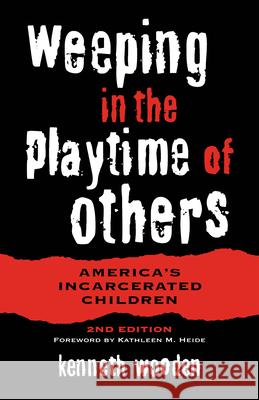 Weeping in the Playtime of Others: America's Incarcerated Children Ken Wooden, Kathleen M. Heide (Professor of Criminology, University of South Florida, USA) 9780814250631 Ohio State University Press - książka