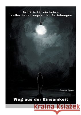 Weg aus der Einsamkeit: Schritte f?r ein Leben voller bedeutungsvoller Beziehungen Johanna Kaspar 9783384251206 Tredition Gmbh - książka