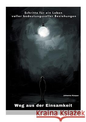 Weg aus der Einsamkeit: Schritte f?r ein Leben voller bedeutungsvoller Beziehungen Johanna Kaspar 9783384251206 Tredition Gmbh - książka
