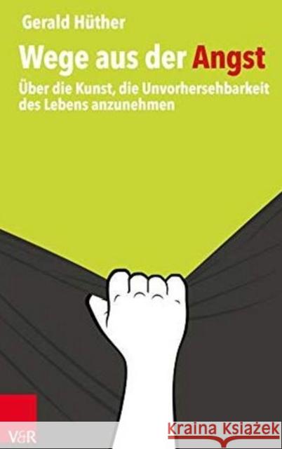 Wege aus der Angst: Uber die Kunst, die Unvorhersehbarkeit des Lebens anzunehmen Gerald Huther 9783525453872 Vandenhoeck & Ruprecht GmbH & Co KG - książka