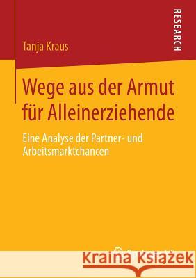 Wege Aus Der Armut Für Alleinerziehende: Eine Analyse Der Partner- Und Arbeitsmarktchancen Kraus, Tanja 9783658059347 Springer - książka