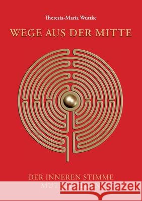 Wege Aus Der Mitte Wuttke, Theresia-Maria 9783748241348 Tredition Gmbh - książka