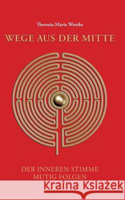 Wege Aus Der Mitte Wuttke, Theresia-Maria 9783748241355 Tredition Gmbh - książka