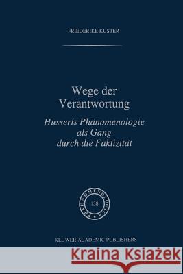 Wege Der Verantwortung: Husserls Phänomenologie ALS Gang Durch Die Faktizität Kuster, F. 9789401072298 Springer, Berlin - książka