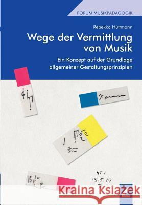 Wege der Vermittlung von Musik: Ein Konzept auf der Grundlage allgemeiner Gestaltungsprinzipien Hüttmann, Rebekka 9783957861986 Winer - książka