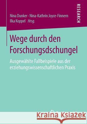 Wege Durch Den Forschungsdschungel: Ausgewählte Fallbeispiele Aus Der Erziehungswissenschaftlichen Praxis Dunker, Nina 9783658120948 Springer vs - książka