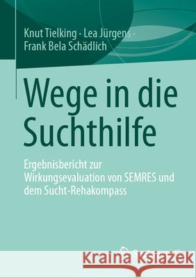 Wege in Die Suchthilfe: Ergebnisbericht Zur Wirkungsevaluation Von Semres Und Dem Sucht-Rehakompass Knut Tielking Lea J?rgens Frank Bela Sch?dlich 9783658494841 Springer vs - książka