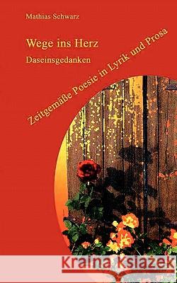 Wege ins Herz: Daseinsgedanken, Zeitgemäße Poesie in Lyrik und Prosa Schwarz, Mathias 9783833478505 Books on Demand - książka