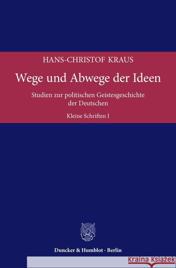 Wege Und Abwege Der Ideen: Studien Zur Politischen Geistesgeschichte Der Deutschen. Kleine Schriften I Kraus, Hans-Christof 9783428184675 Duncker & Humblot - książka