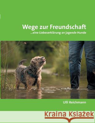 Wege zur Freundschaft: ...eine Liebeserklärung an jagende Hunde Reichmann, Ulli 9783738652420 Books on Demand - książka