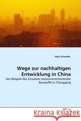 Wege zur nachhaltigen Entwicklung in China : Am Beispiel des Einsatzes ressourcenschonender Baustoffe in Chongqing Schwede, Jiajia 9783639282481 VDM Verlag Dr. Müller - książka