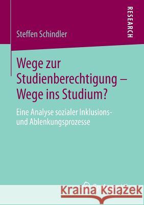 Wege Zur Studienberechtigung - Wege Ins Studium?: Eine Analyse Sozialer Inklusions- Und Ablenkungsprozesse Schindler, Steffen 9783658038403 Springer vs - książka