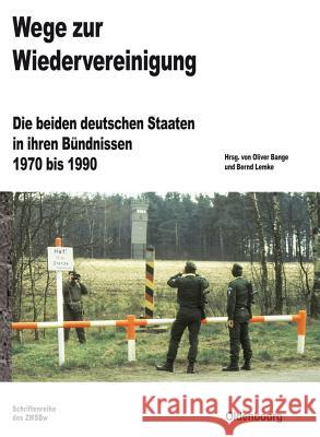 Wege Zur Wiedervereinigung: Die Beiden Deutschen Staaten in Ihren Bündnissen 1970 Bis 1990 Bange, Oliver 9783486717198 Oldenbourg Wissenschaftsverlag - książka