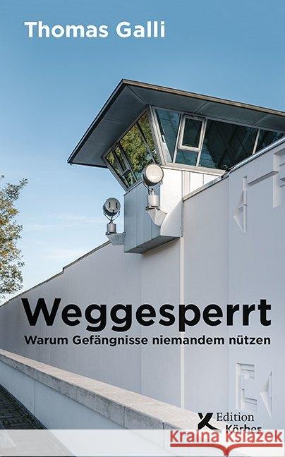 Weggesperrt : Warum Gefängnisse niemandem nützen Galli, Thomas 9783896842794 Edition Körber - książka