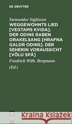 Weggewohnts Lied [Vegtams Kvida]. Der Odins Raben Orakelsang [Hrafna Galdr Odins]. Der Seherin Voraussicht [Völu Spâ]: Drei Eschatologische Gedichte Der Saemunds-Edda Sæmundur Friedrich Sigfússon Bergmann, Friedrich Wilh Bergmann 9783111138428 De Gruyter - książka