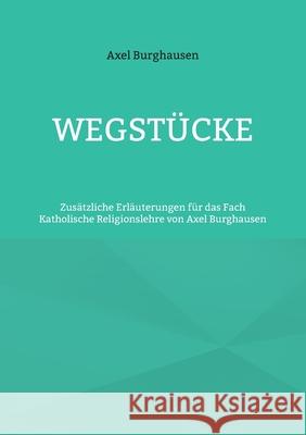 Wegstücke: Zusätzliche Erläuterungen für das Fach Katholische Religionslehre von Axel Burghausen Burghausen, Axel 9783754333020 Books on Demand - książka