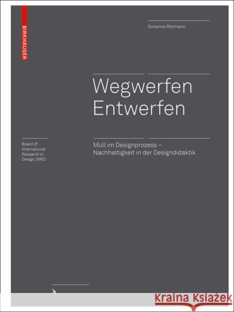 Wegwerfen -  Entwerfen : Müll im Designprozess - Nachhaltigkeit in der Designdidaktik Susanne Ritzmann 9783035616798 Birkhauser Boston - książka