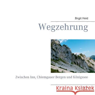 Wegzehrung: Zwischen Inn, Chiemgauer Bergen und Königssee Heid, Birgit 9783749434671 Books on Demand - książka