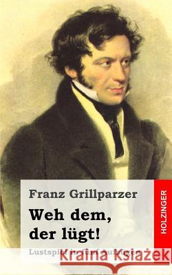 Weh dem, der lügt!: Lustspiel in fünf Aufzügen Grillparzer, Franz 9781482522846 Createspace - książka