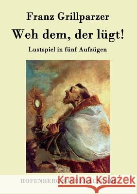 Weh dem, der lügt!: Lustspiel in fünf Aufzügen Franz Grillparzer 9783843075299 Hofenberg - książka