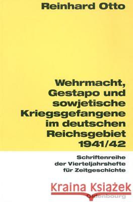 Wehrmacht, Gestapo und sowjetische Kriegsgefangene im sowjetisch-deutschen Reichsgebiet 1941/42 Otto, Reinhard 9783486645774 Oldenbourg Wissenschaftsverlag - książka