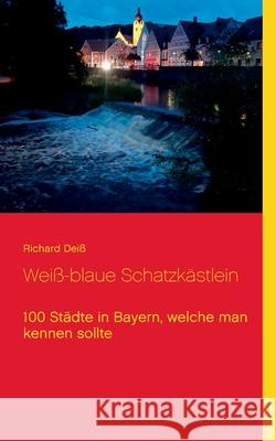 Weiß-blaue Schatzkästlein: 100 Städte in Bayern, welche man kennen sollte Richard Deiß 9783754324639 Books on Demand - książka