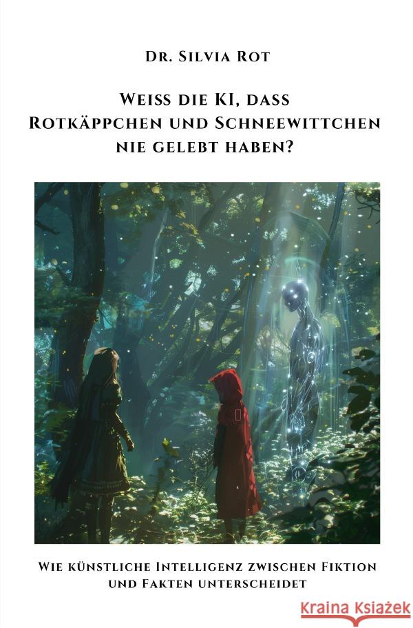 Weiß die KI, dass Rotkäppchen und Schneewittchen nie gelebt haben? Rot, Silvia 9783759816719 epubli - książka