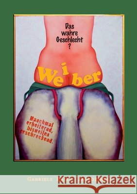 Weiber - Das wahre Geschlecht?: Manchmal erheiternd, manchmal erschreckend. Gabriele Baier-Jagodzinski 9783769308389 Bod - Books on Demand - książka