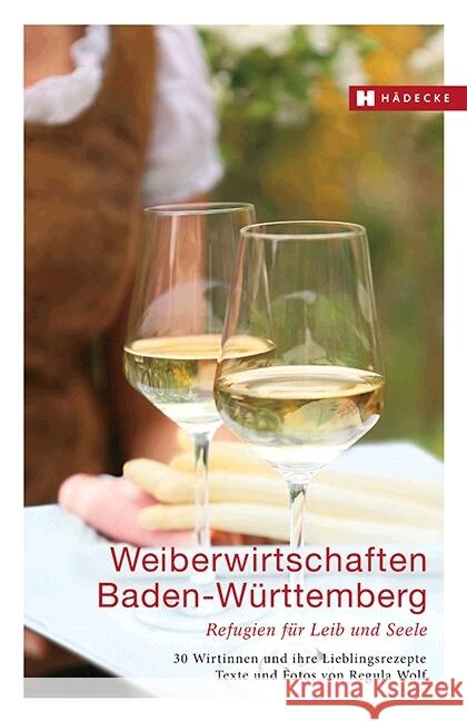 Weiberwirtschaften Baden-Württemberg : Refugien für Leib und Seele. 30 Wirtinnen und ihre Lieblingsrezepte Wolf, Regula 9783775006699 Hädecke - książka